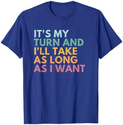 It's My Turn And I'll Take As Long As I Want T-Shirt - T-Shirt | Royal