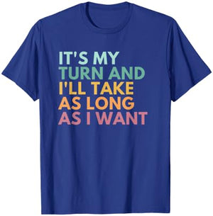 It's My Turn And I'll Take As Long As I Want T-Shirt - T-Shirt | Royal