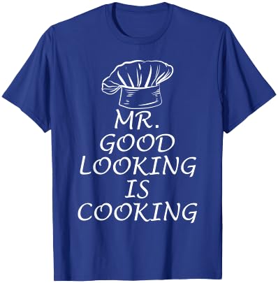 Mr. Good Looking is Cooking T-Shirt - T-Shirt | Royal