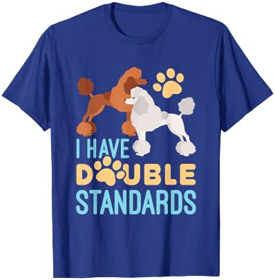 I Have Double Standards Poodle Funny Humor Pet Dog Owner T-Shirt - T-Shirt | Royal