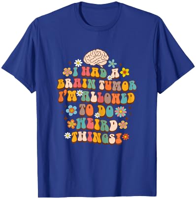 Surgery I Had A Brain Tumor I'm Allowed To Do Weird Things T-Shirt - T-Shirt | Royal