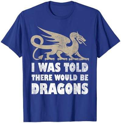 I Was Told There Would Be Dragons Renaissance Fair T-Shirt - T-Shirt | Royal
