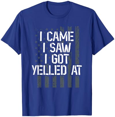 I Came I Saw I Got Yelled At. Veteran Veterans Day T-Shirt - T-Shirt | Royal
