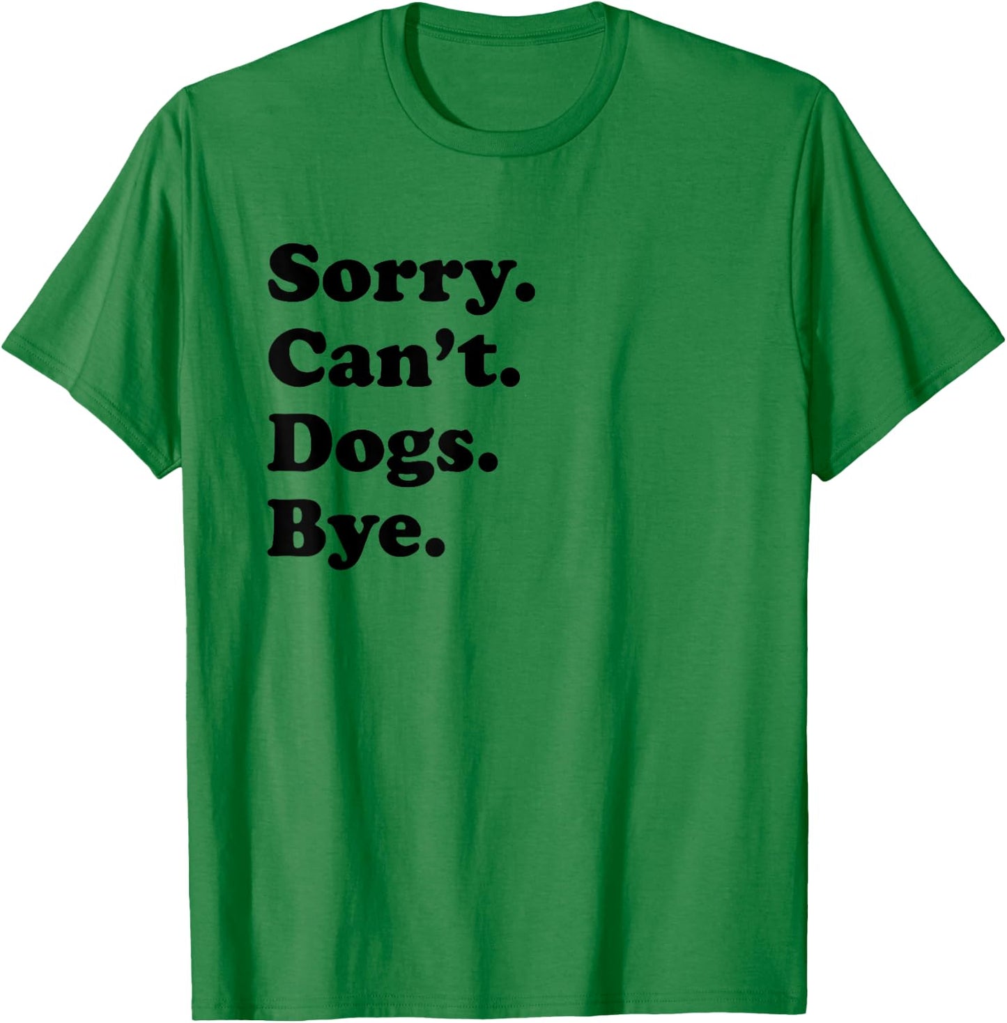 Sorry Can't Dogs Bye - Funny Dog T-Shirt - T-Shirt | Irish Green