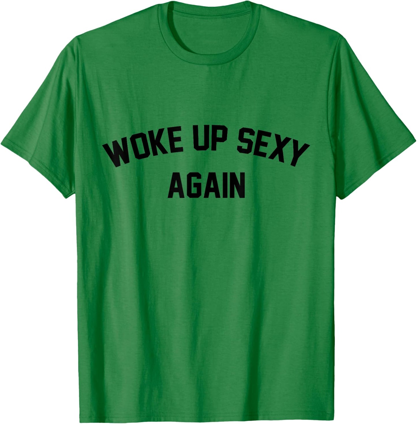 I Woke Up Sexy Funny Sarcastic Saying Women Men Adult T-Shirt - T-Shirt | Irish Green