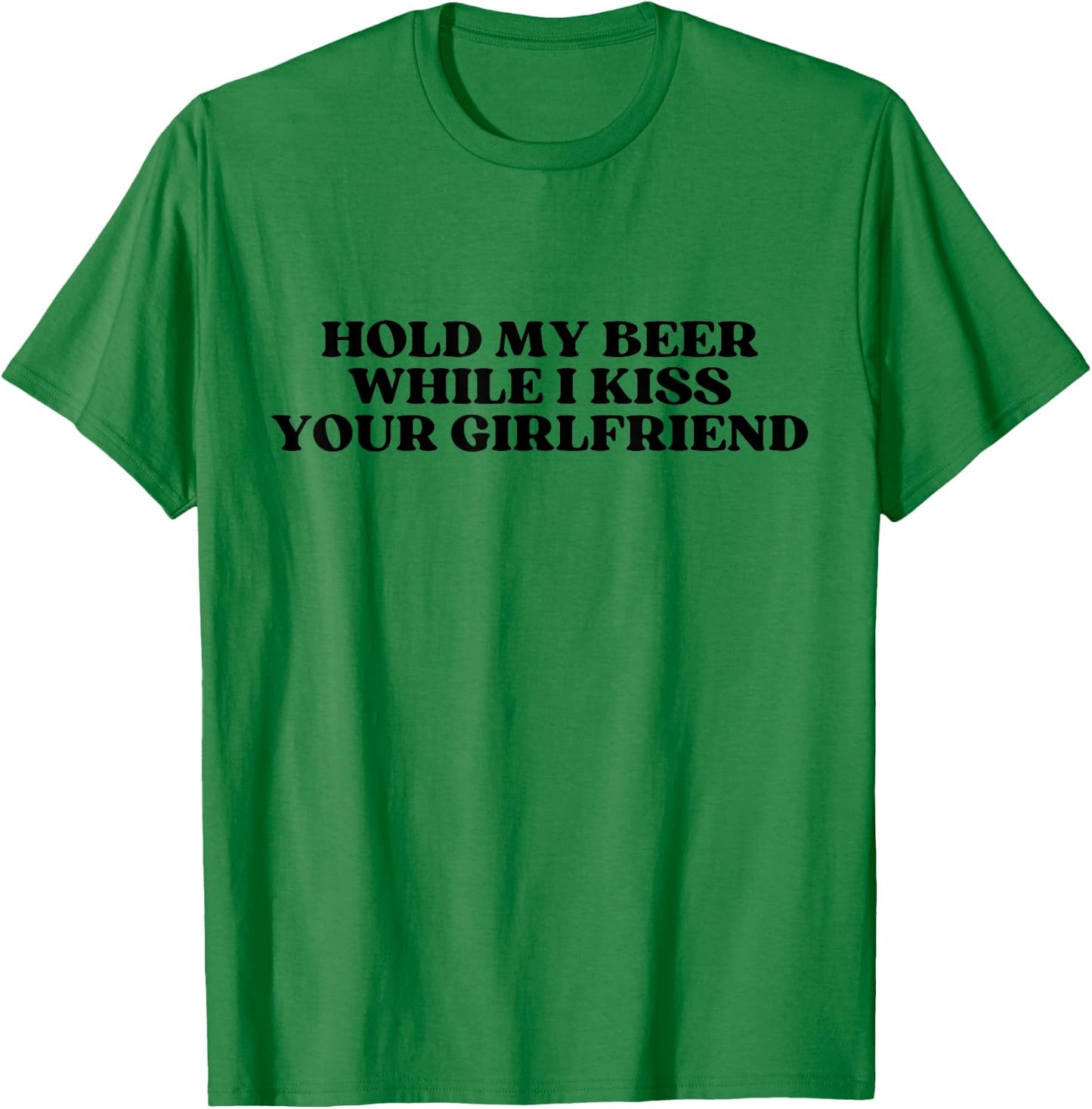 Hold My Drink Beer While I Kiss Your Girlfriend T-Shirt - T-Shirt | Irish Green