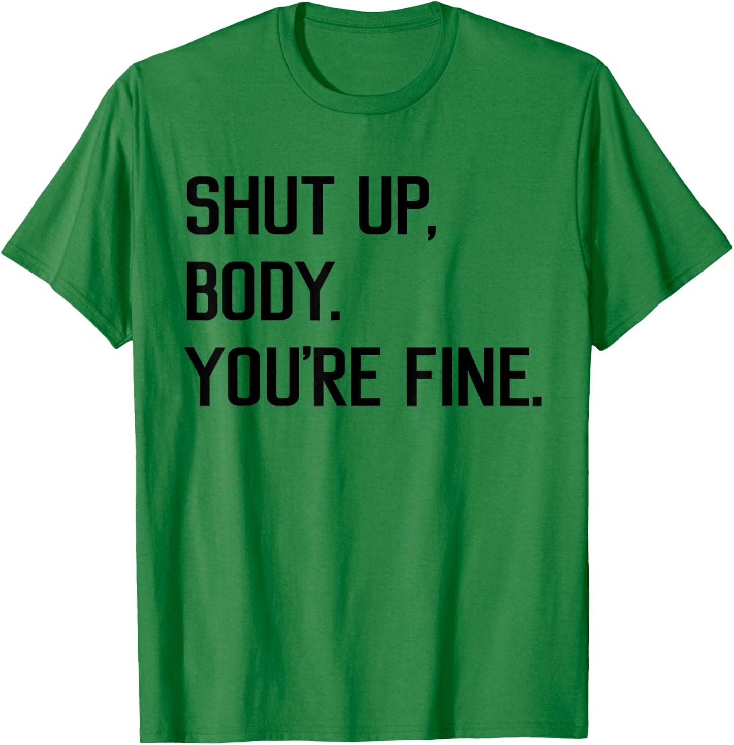 Shut Up Body You're Fine Funny T-Shirt - T-Shirt | Irish Green