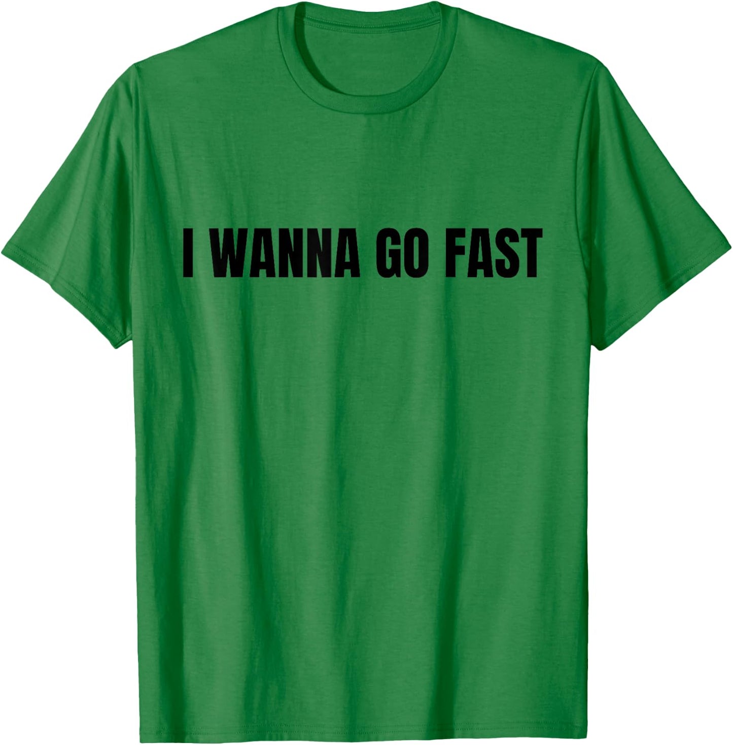 I Wanna Go Fast Funny Running Walking Racing T-Shirt - T-Shirt | Irish Green