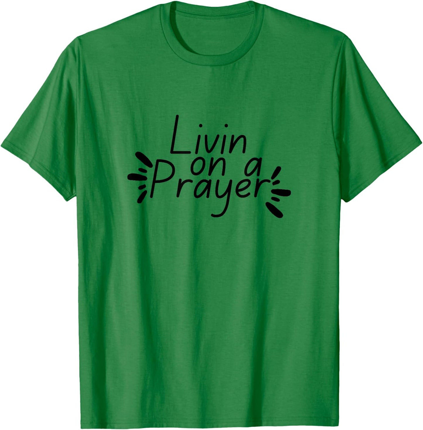 Livin On a Prayer Christian God Jesus Faith Prayers Church T-Shirt - T-Shirt | Irish Green
