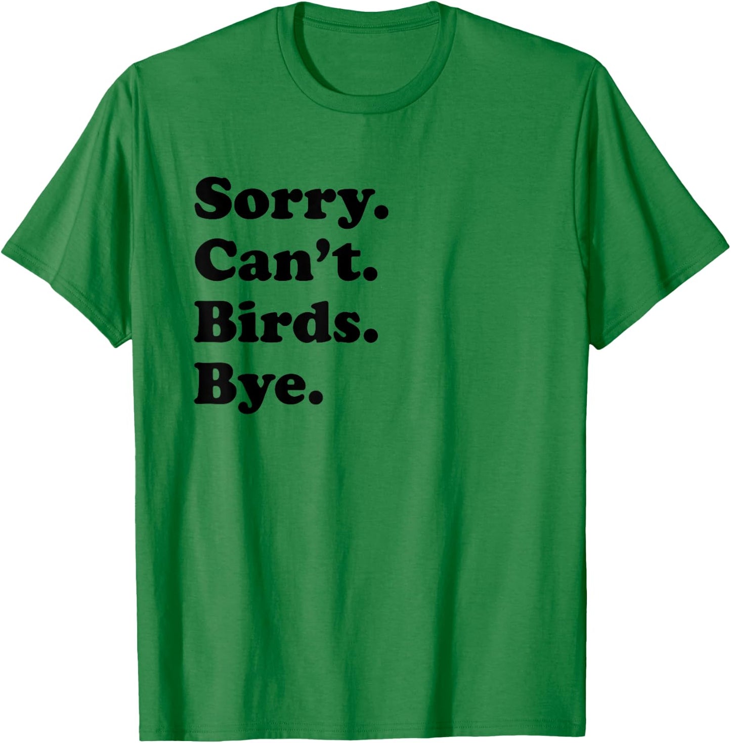 Sorry Can't Birds Bye - Funny Bird T-Shirt - T-Shirt | Irish Green
