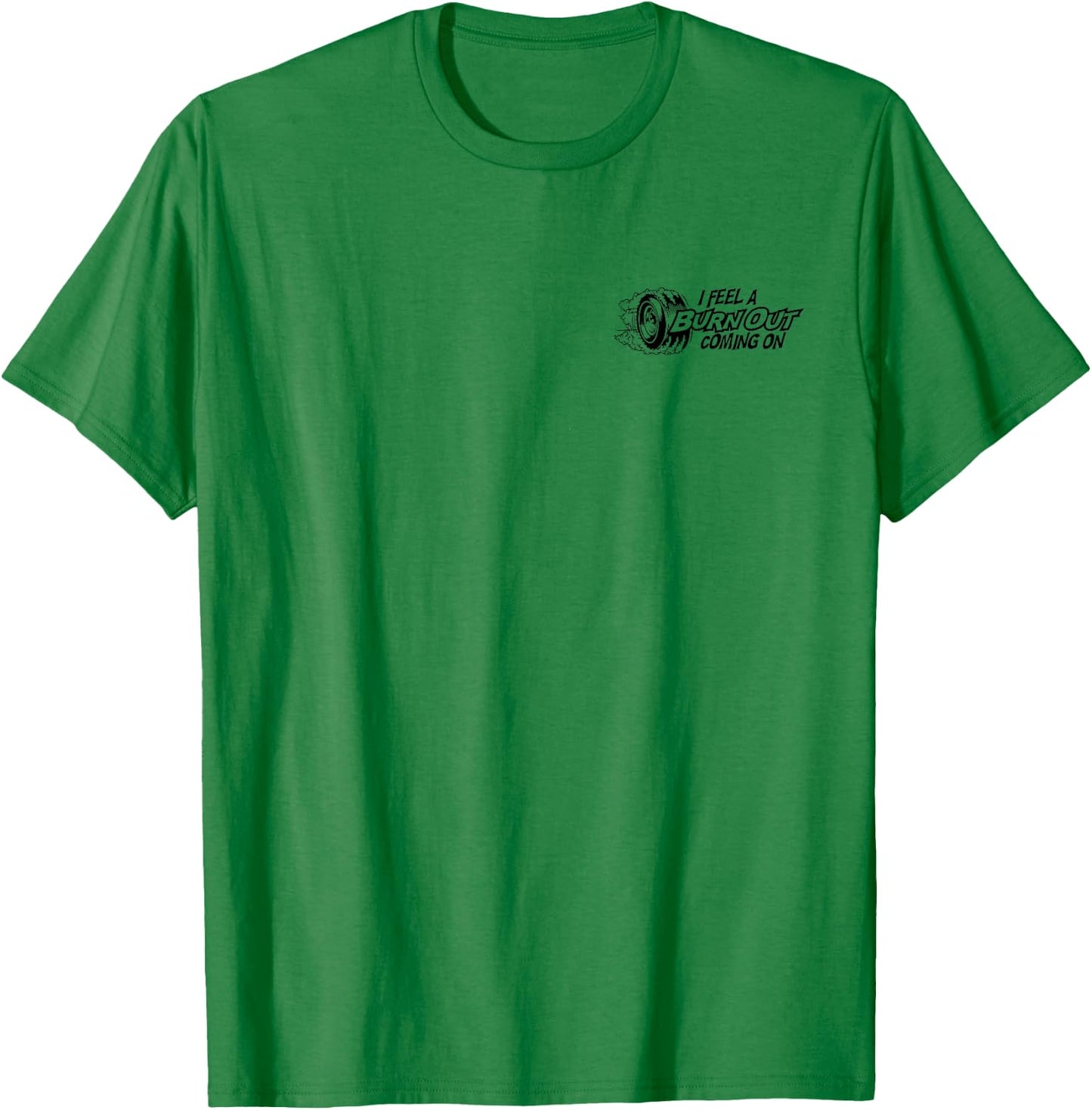 I Feel a Burn Out Coming on T-Shirt - T-Shirt | Irish Green
