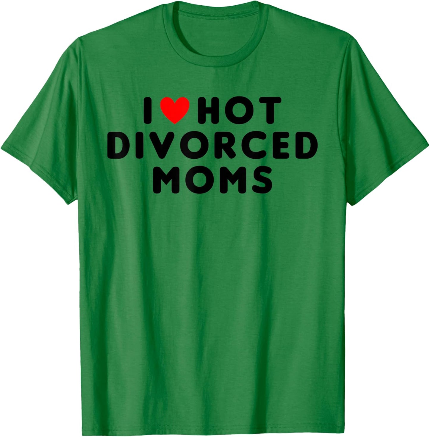 I Love Hot Divorced Moms Funny Red Heart T-Shirt - T-Shirt | Irish Green