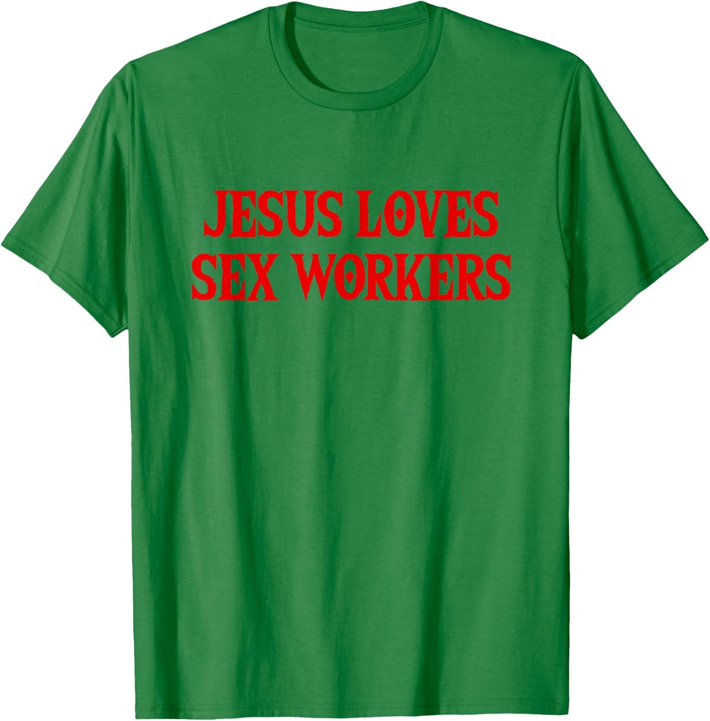 Jesus Loves Sex Workers - Funny Saying Sarcastic Novelty T-Shirt - T-Shirt | Irish Green