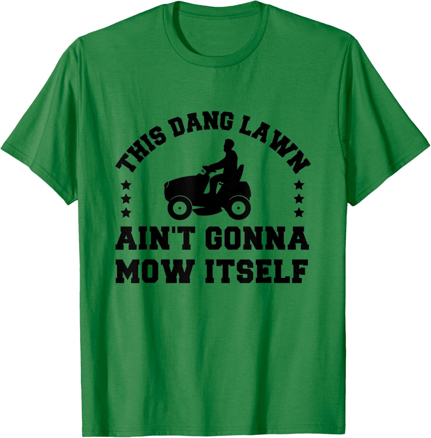 This Dang Lawn Ain't Gonna Mow Itself T-Shirt - T-Shirt | Irish Green