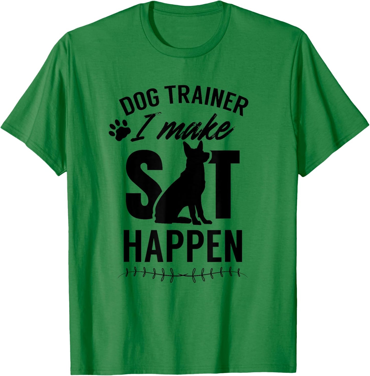 Dog Trainer - I Make Sit Happen Handler Service Training Men Women T-Shirt - T-Shirt | Irish Green