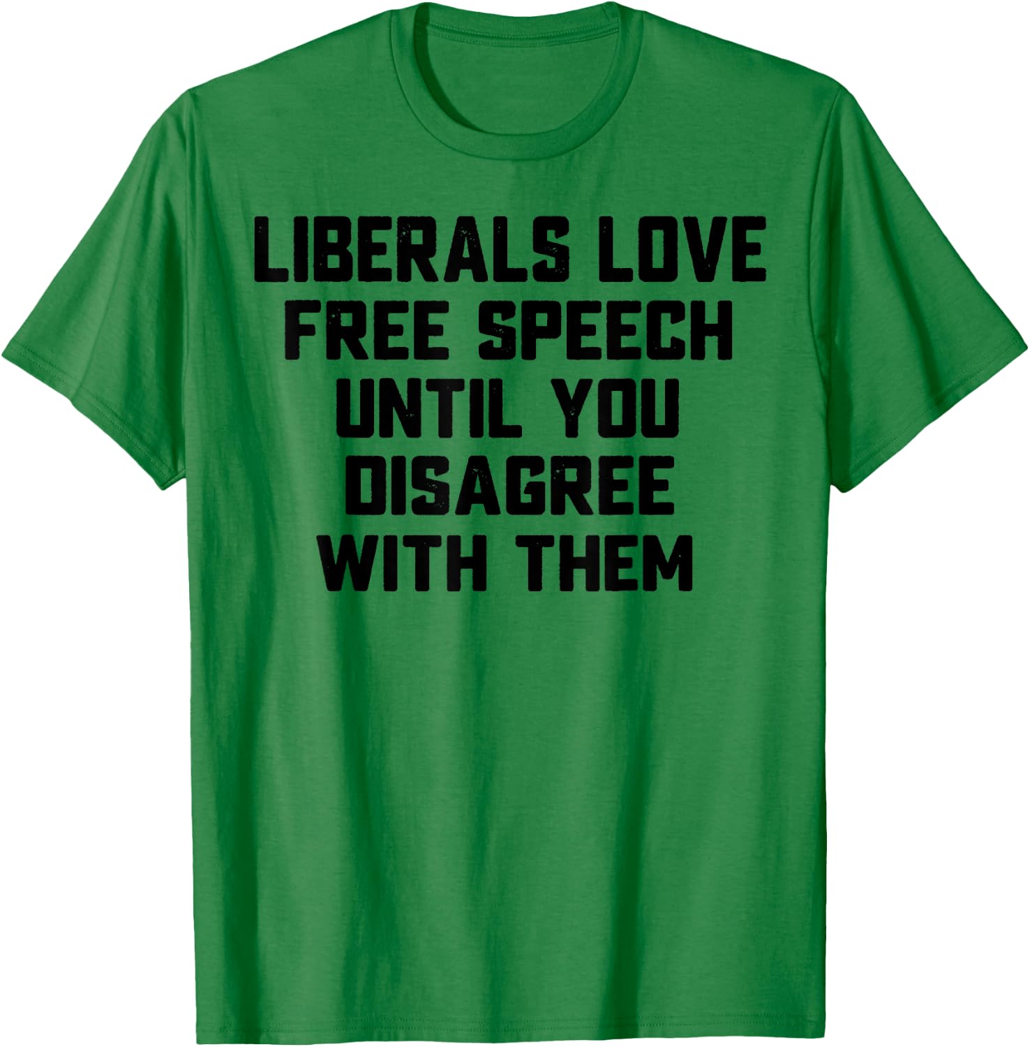 Liberals Love Free Speech Until You Disagree With Them T-Shirt - T-Shirt | Irish Green