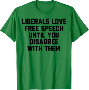 Liberals Love Free Speech Until You Disagree With Them T-Shirt - T-Shirt | Irish Green