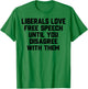 Liberals Love Free Speech Until You Disagree With Them T-Shirt - T-Shirt | Irish Green