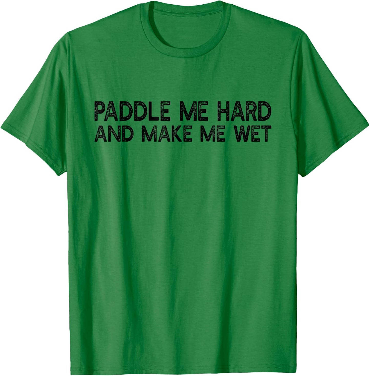 Paddle Me Hard And Make Me Wet - Funny Kayaking T-Shirt - T-Shirt | Irish Green