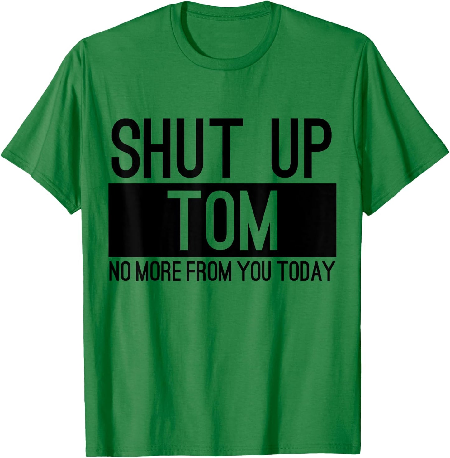 Shut Up Tom No More From You Today Funny T-Shirt - T-Shirt | Irish Green