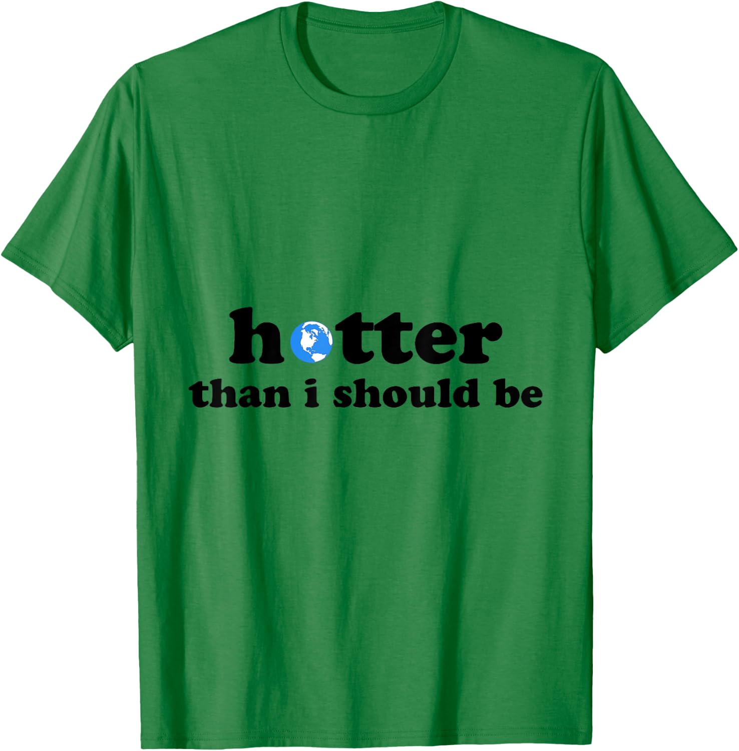 Funny Hotter than I should be Earth T-Shirt - T-Shirt | Irish Green