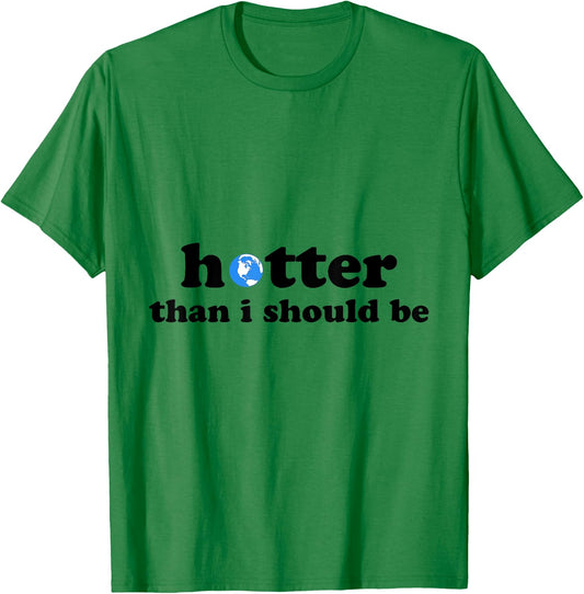 Funny Hotter than I should be Earth T-Shirt - T-Shirt | Irish Green
