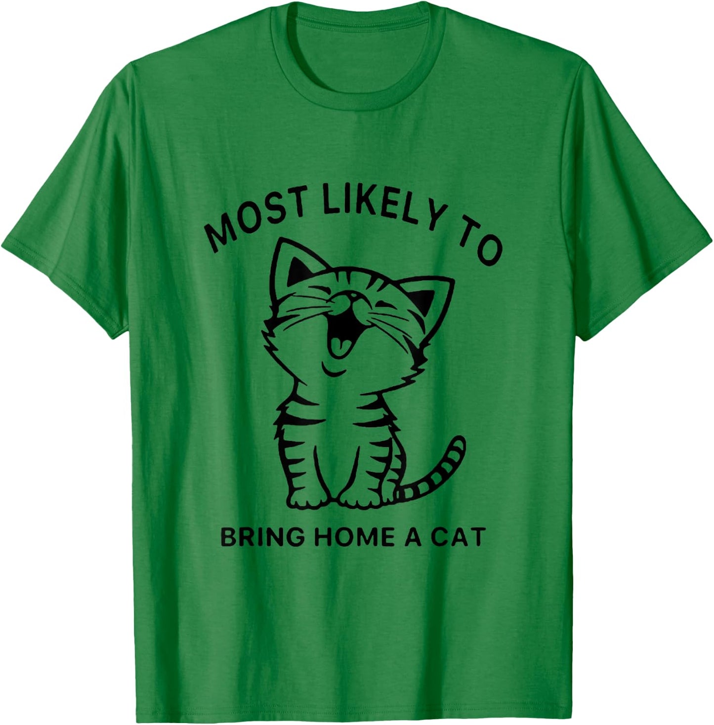 Most Likely To Bring Home A Cat. Funny Cat Lovers Men Women Girls Kids T-Shirt - T-Shirt | Irish Green