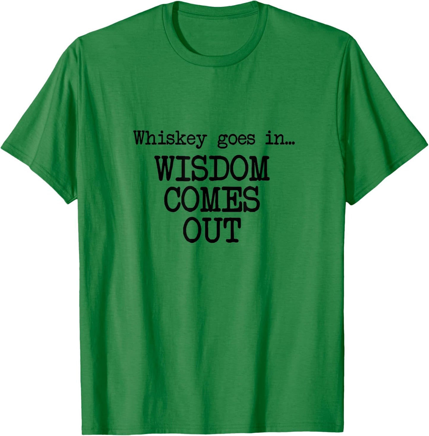 Whiskey Goes In, Wisdom Comes Out, Funny Dad Saying T-Shirt - T-Shirt | Irish Green