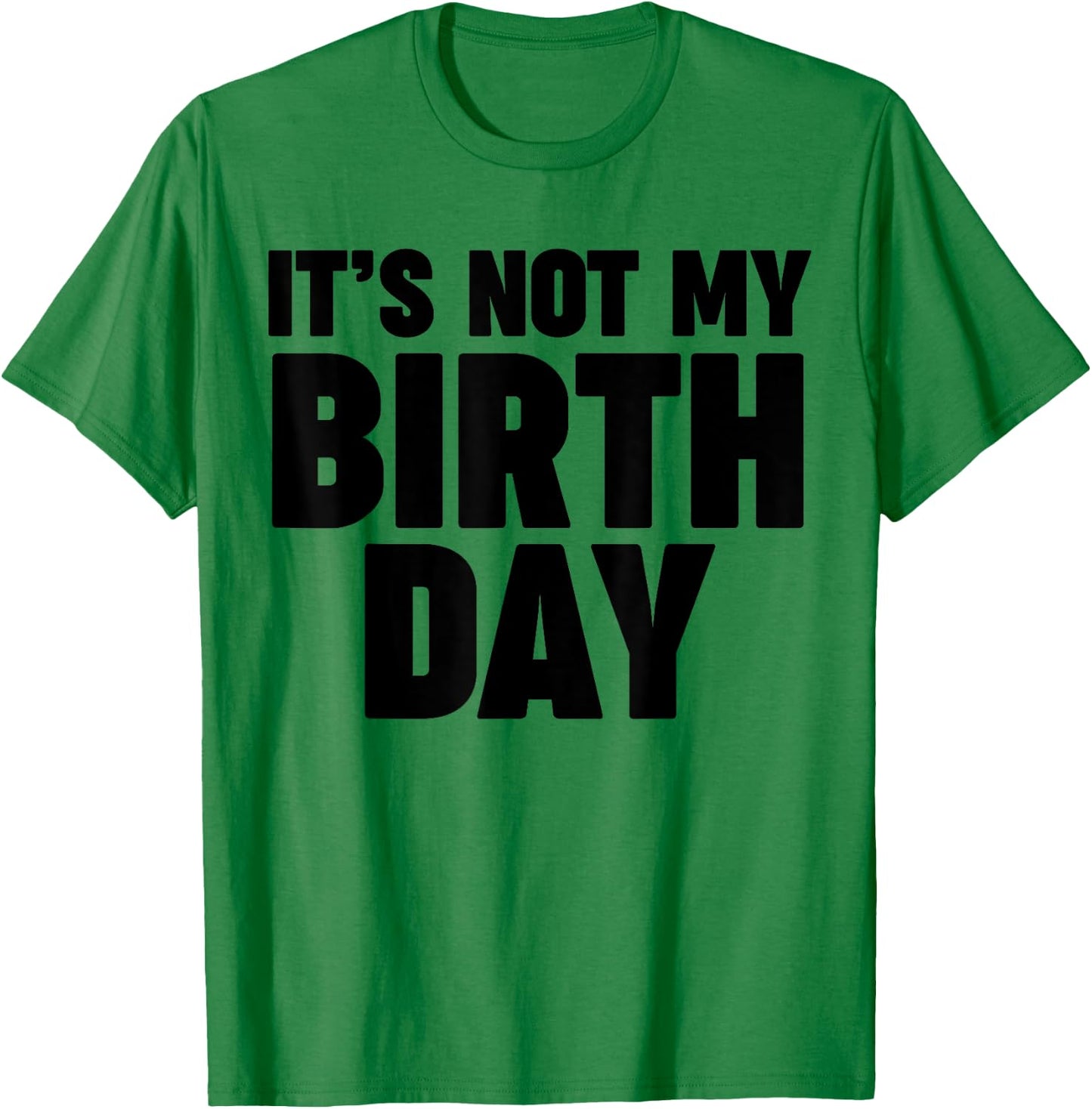 It's not my birthday T-Shirt - T-Shirt | Irish Green