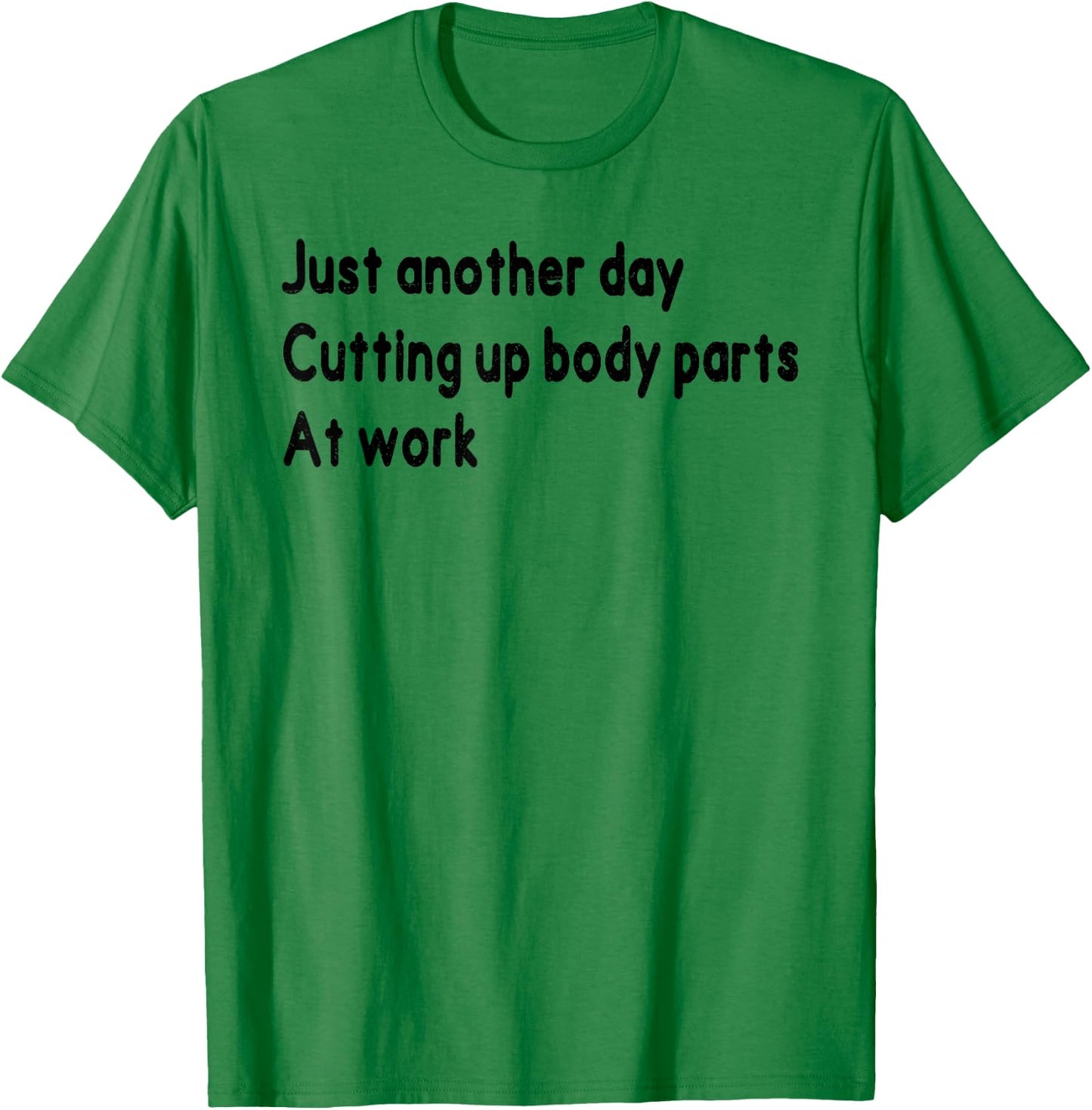 Histology Funny Just Onother Day Cutting Up Body Parts At Wo T-Shirt - T-Shirt | Irish Green