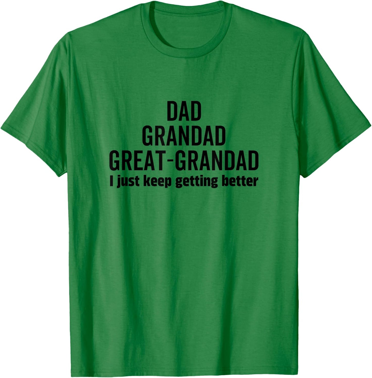Dad Grandpa Great-Grandad I Just Keep Getting Better Pop T-Shirt - T-Shirt | Irish Green