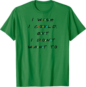I wish I Could, But I Don't Want To Funny Quote T-Shirt - T-Shirt | Irish Green
