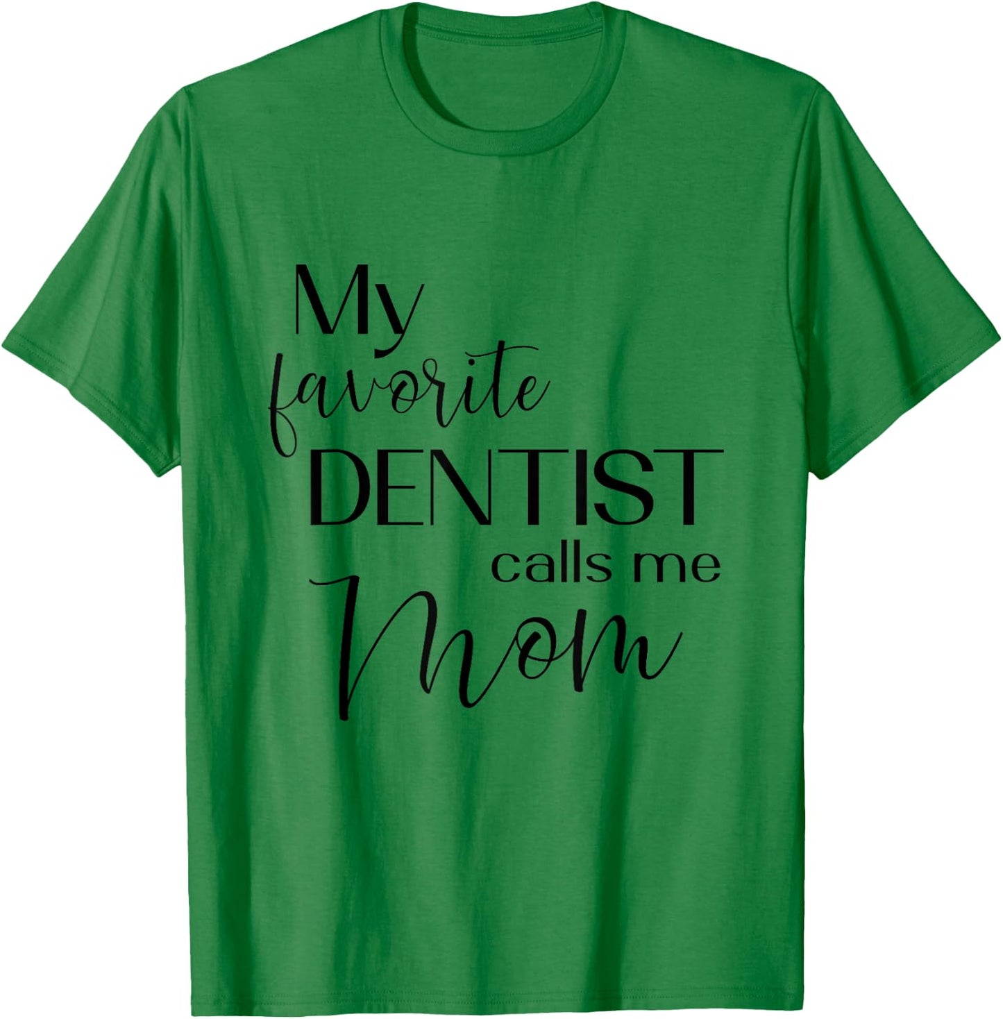 My Favorite Dentist Calls Me Mom Dental Dentist Medical T-Shirt - T-Shirt | Irish Green
