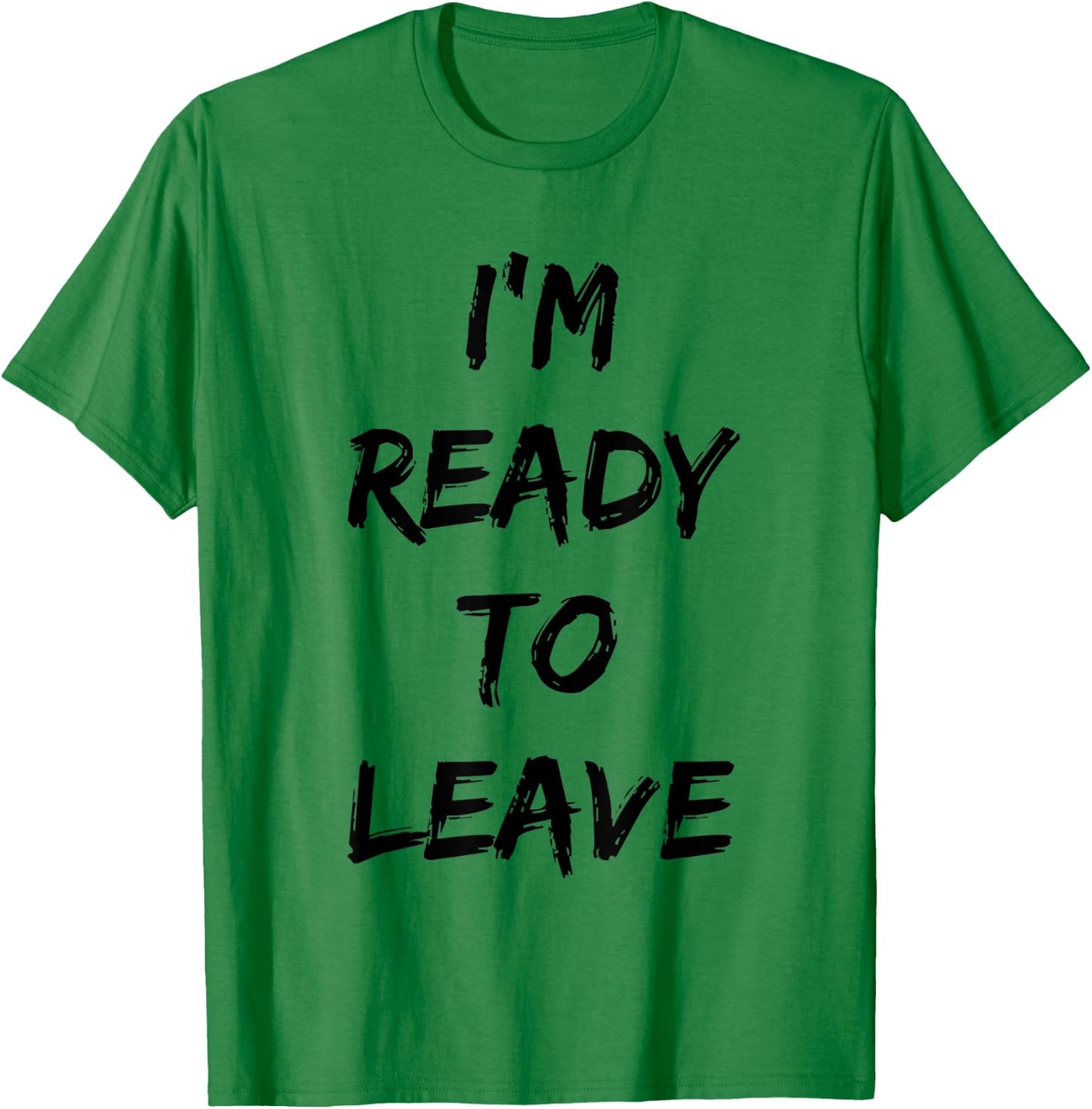 I'm Ready To Leave Funny Party T-Shirt - T-Shirt | Irish Green