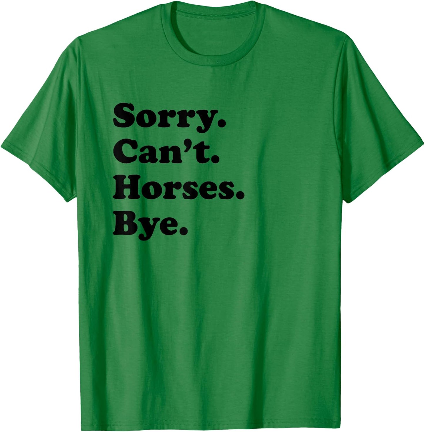 Sorry Can't Horses Bye - Funny Horse T-Shirt - T-Shirt | Irish Green