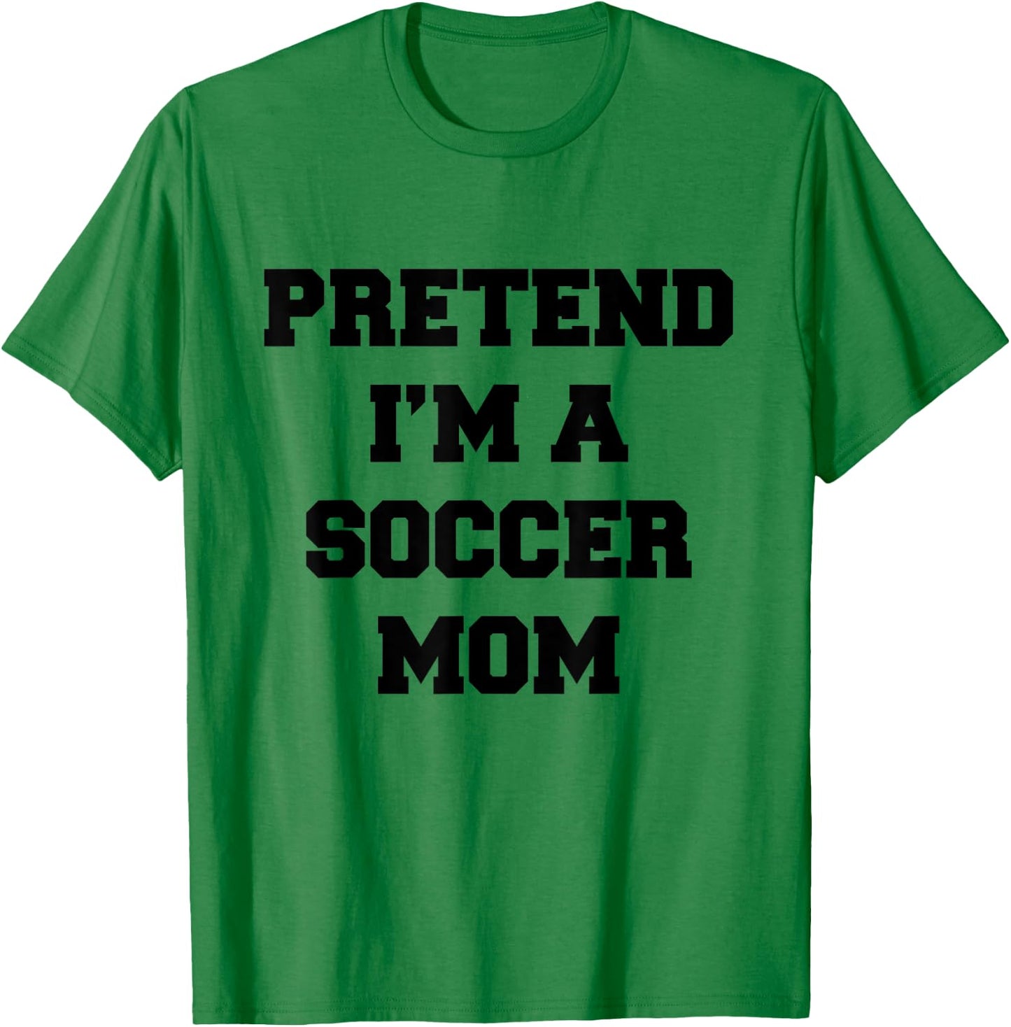 Pretend I'm A Soccer Mom Funny Mother's Day Costume Soccer T-Shirt - T-Shirt | Irish Green