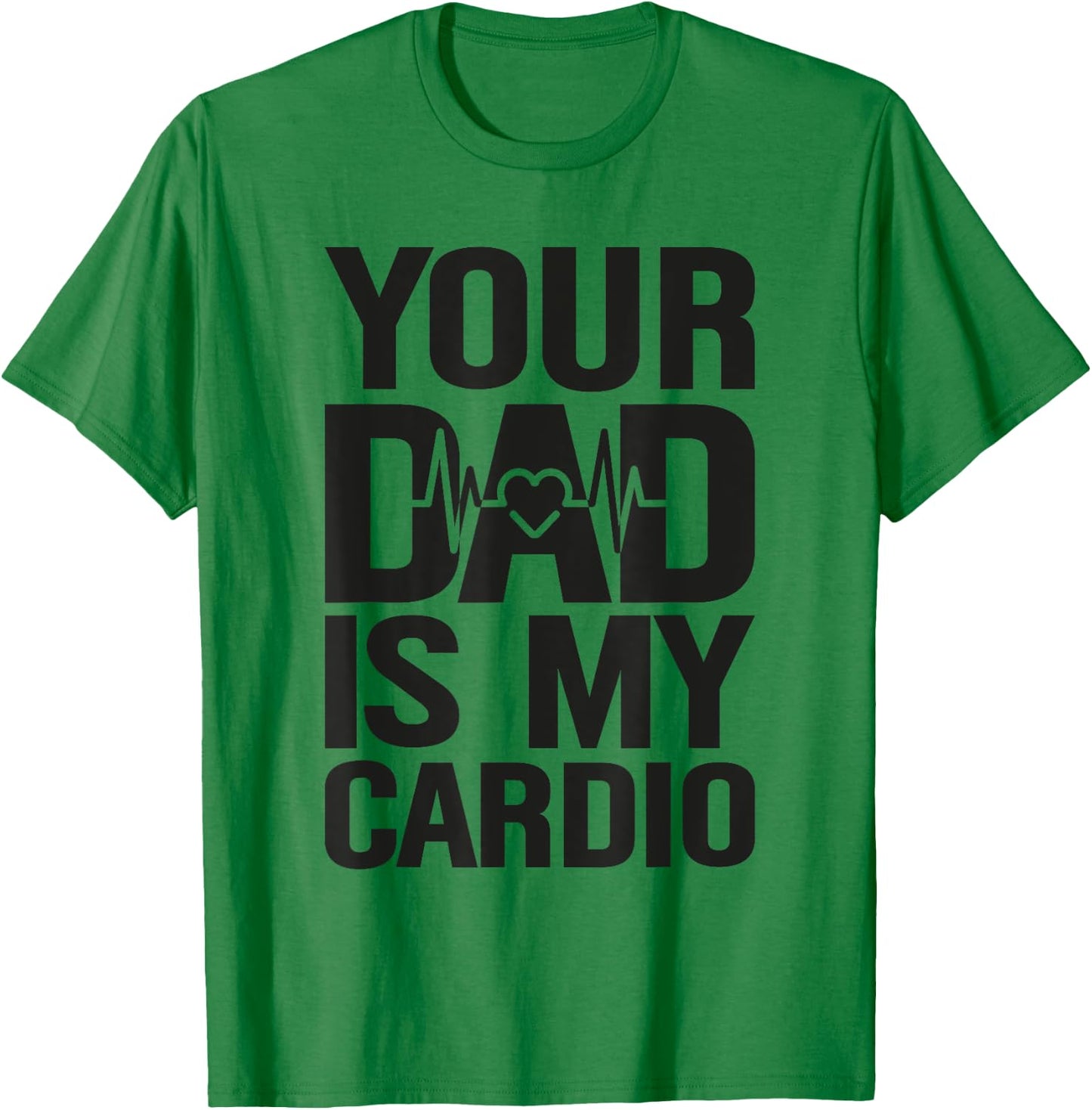 Your Dad Is My Cardio T-Shirt - T-Shirt | Irish Green