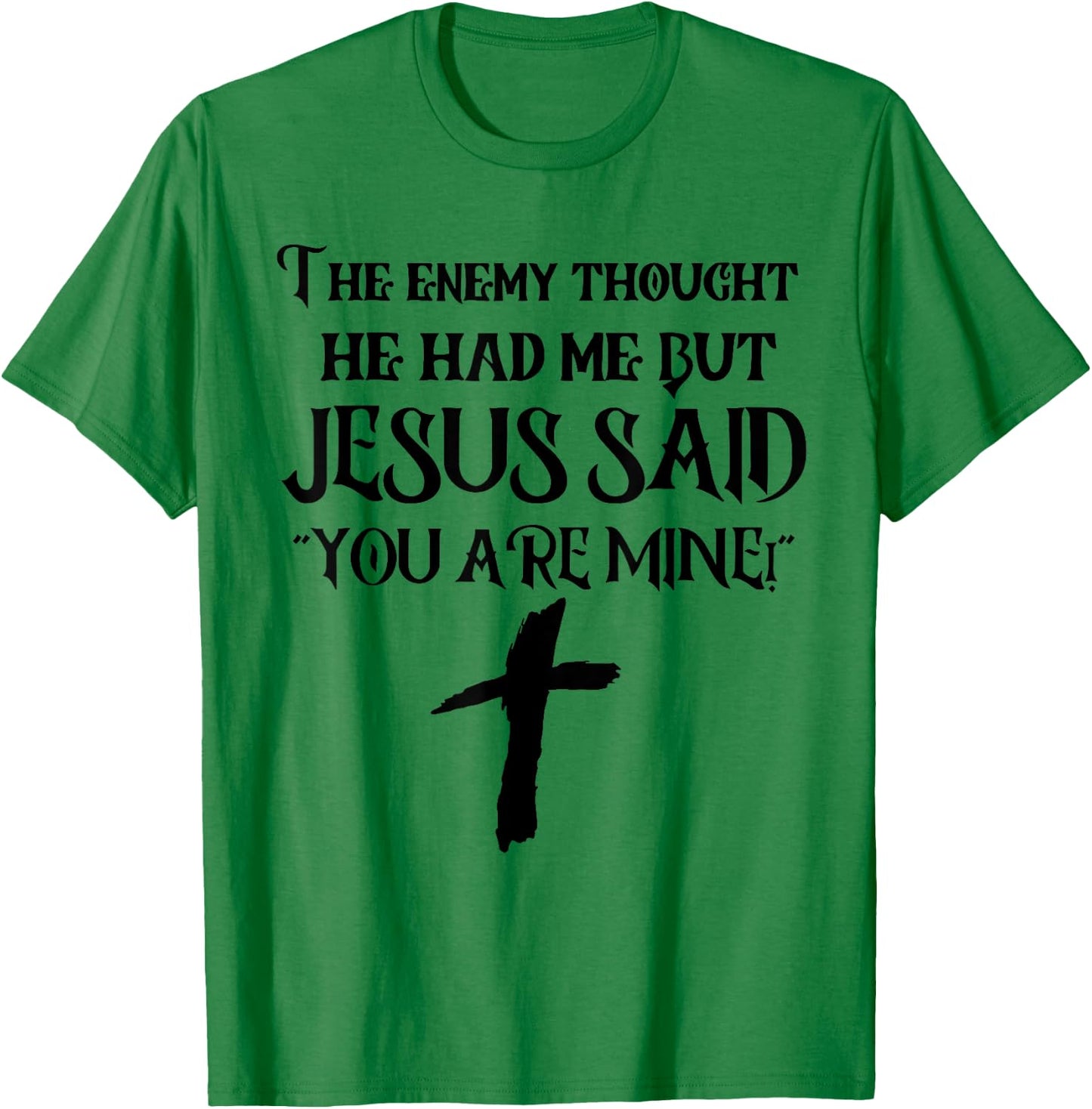 The Enemy Thought He Had Me But Jesus Said You Are Mine T-Shirt - T-Shirt | Irish Green