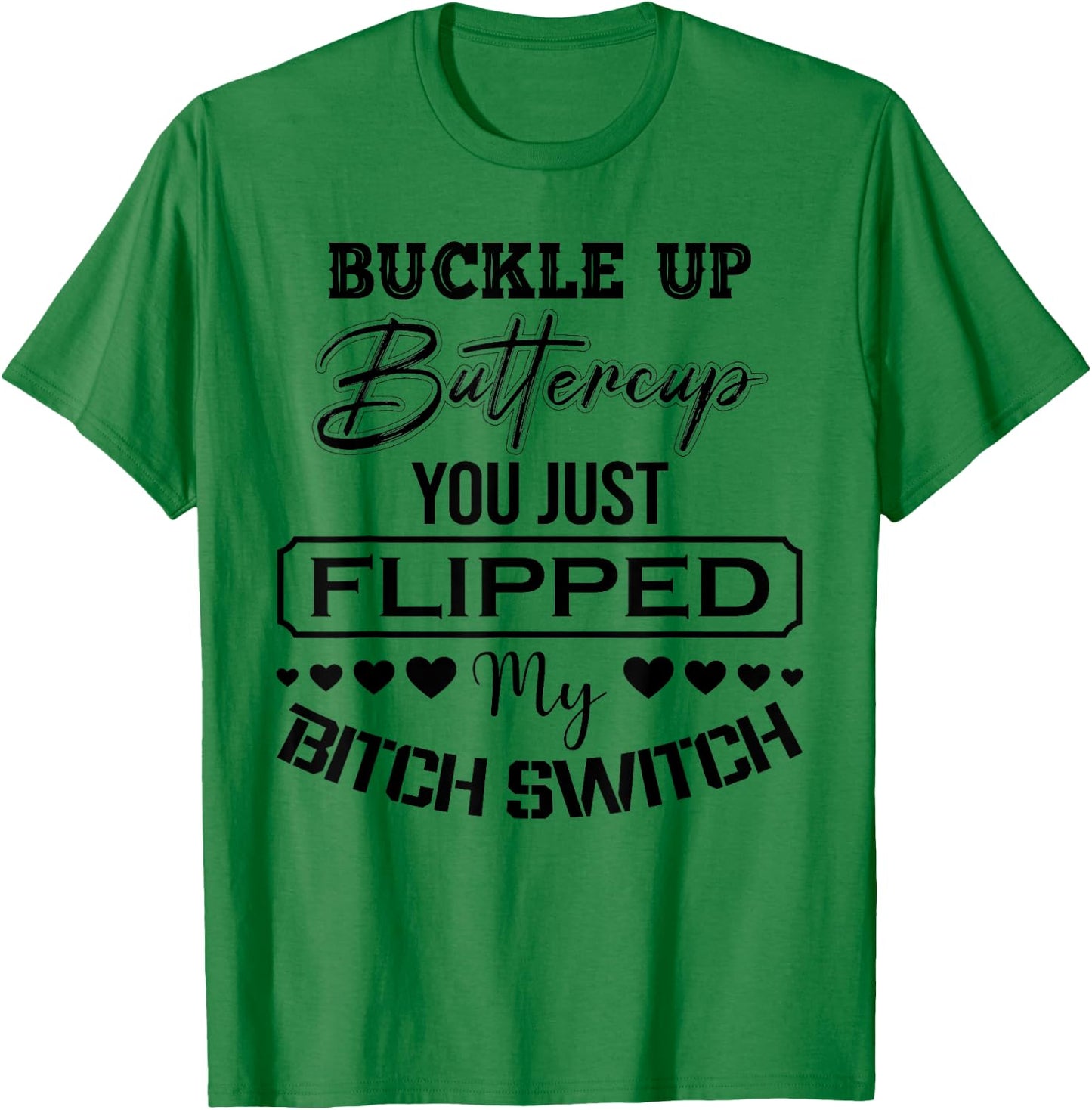 Buckle Up Buttercup You Just Flipped My Bitch Switch Funny T-Shirt - T-Shirt | Irish Green