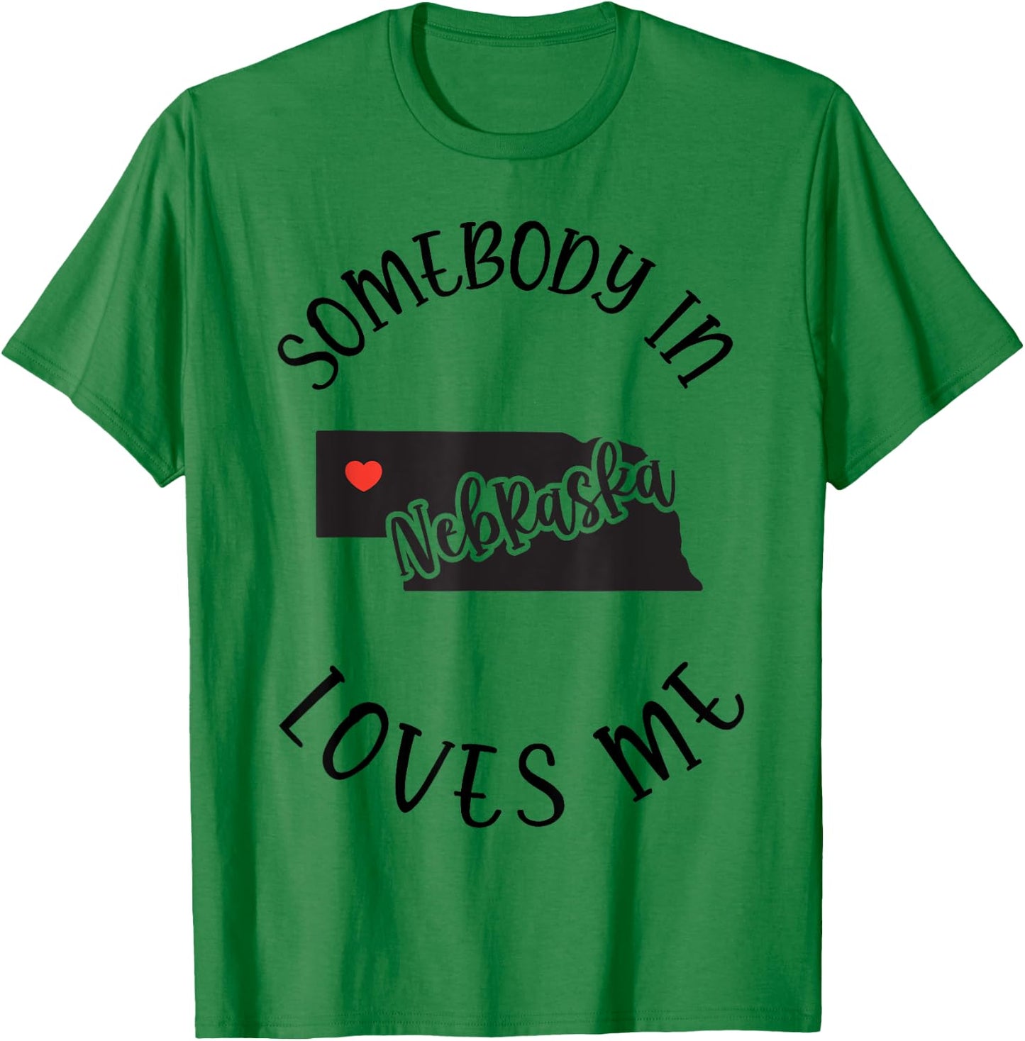 Somebody In Nebraska Loves Me T-Shirt - T-Shirt | Irish Green