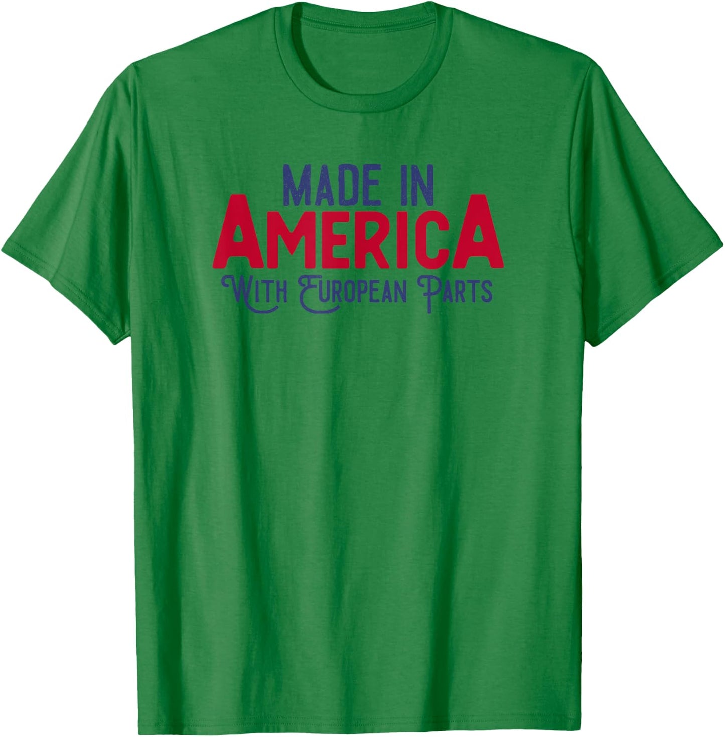 Made in America with European parts T-Shirt - T-Shirt | Irish Green
