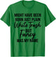 Might Have Been Born Plain White Trash But Fancy was My Name T-Shirt - T-Shirt | Irish Green