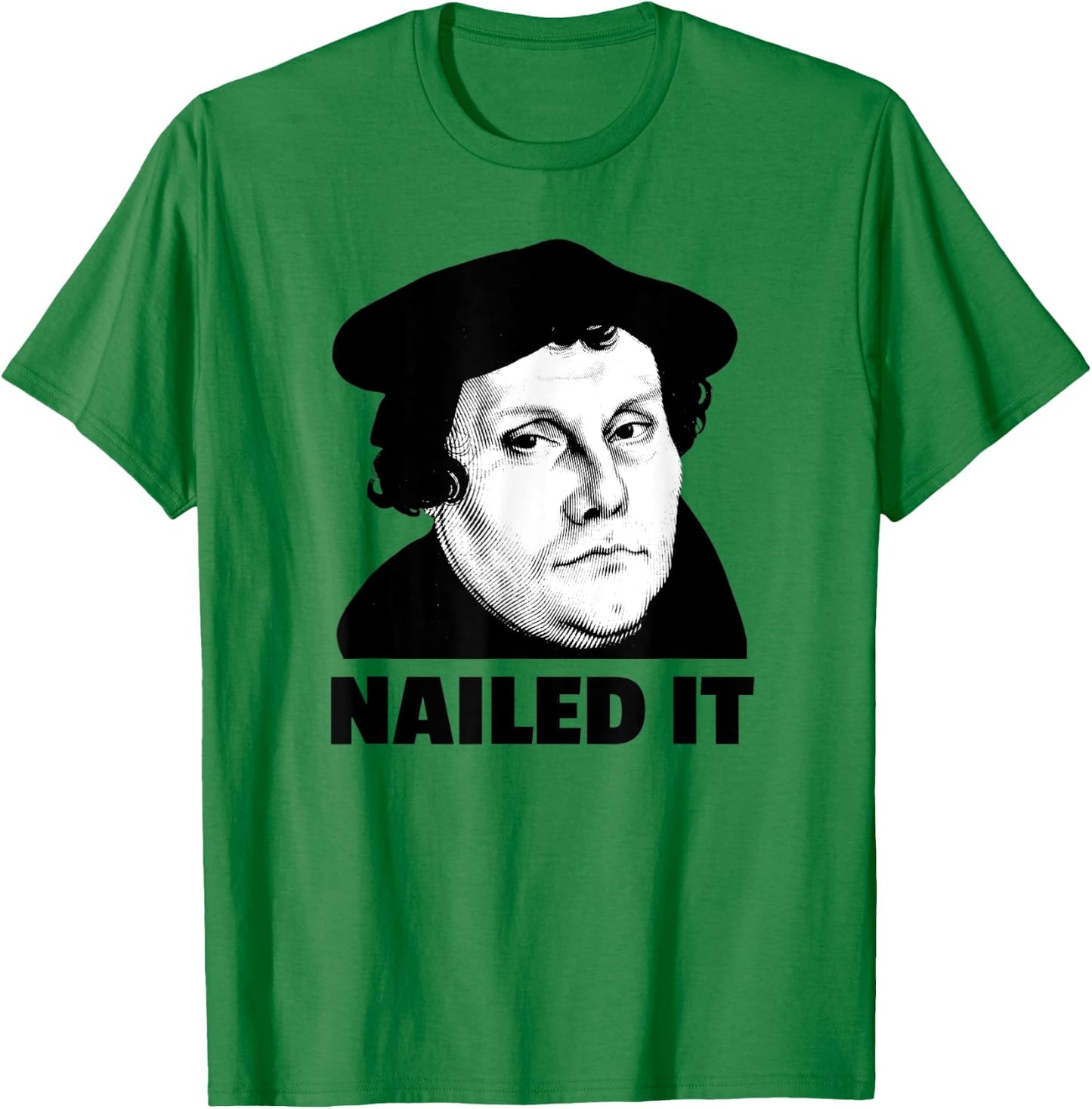 Martin Luther Nailed It Reformation Day Reformed Christian T-Shirt - T-Shirt | Irish Green
