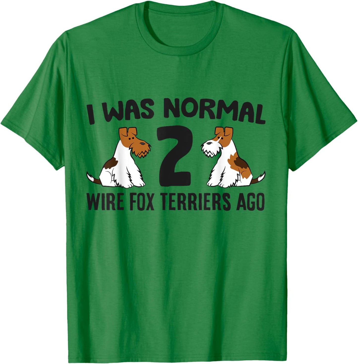 I Was Normal 2 Wire Hair Fox Terriers Ago Wire Fox Terrier T-Shirt - T-Shirt | Irish Green