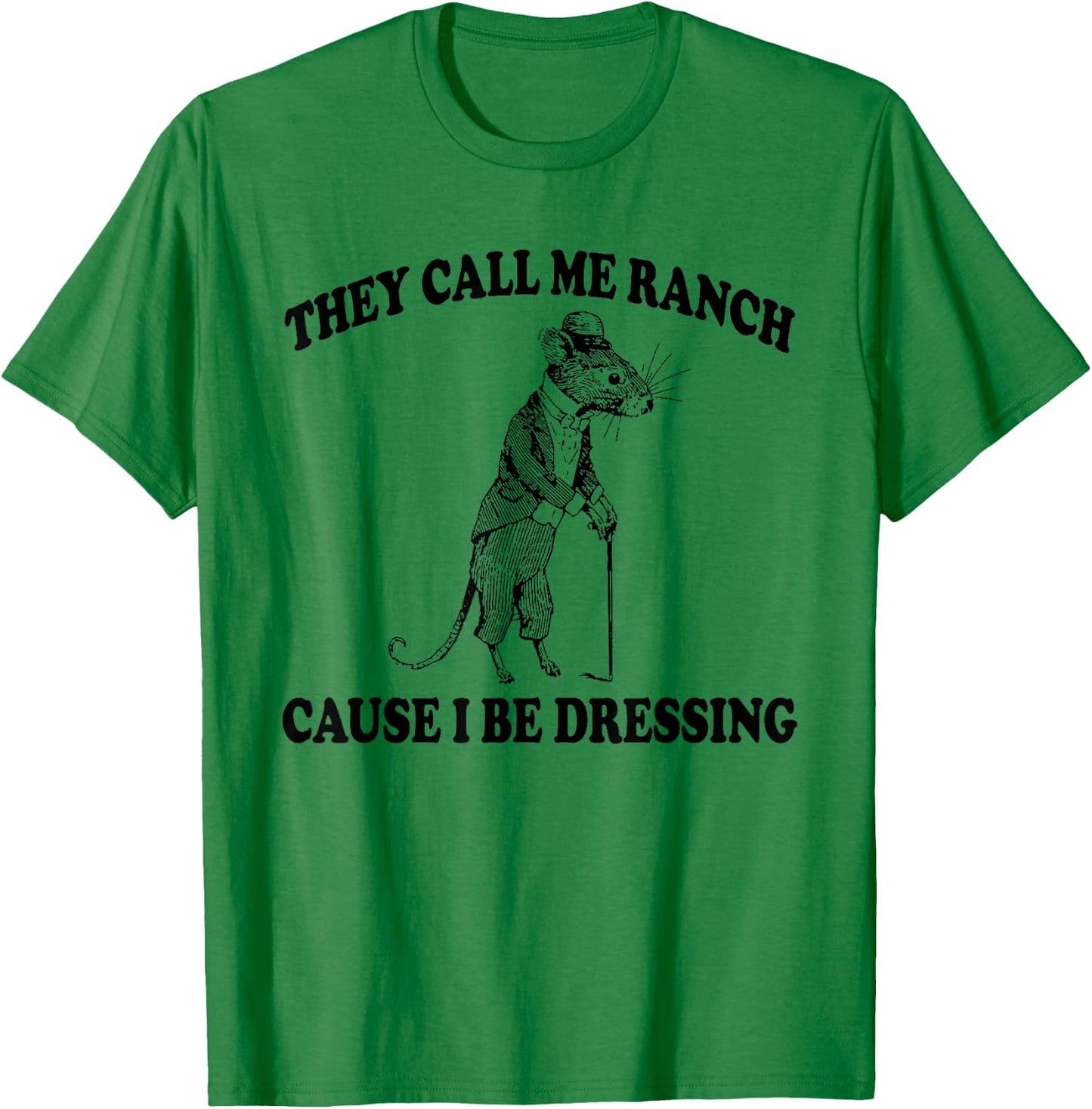 They Call Me Ranch Cause I Be Dressing, Funny Mouse Meme T-Shirt - T-Shirt | Irish Green