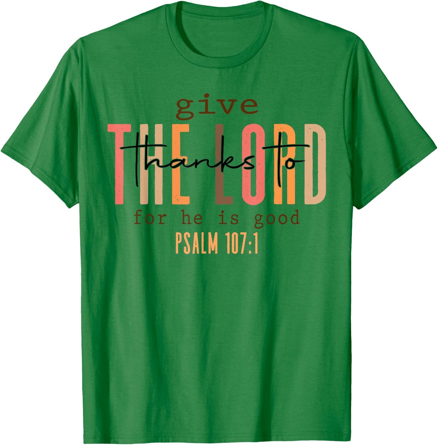 Give The Lord Thanks To For He Is Good Psalm 107 1 T-Shirt - T-Shirt | Irish Green