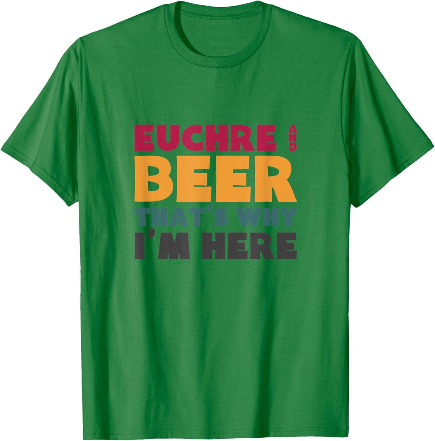 Euchre And Beer That's Why I'm Here T-Shirt - T-Shirt | Irish Green
