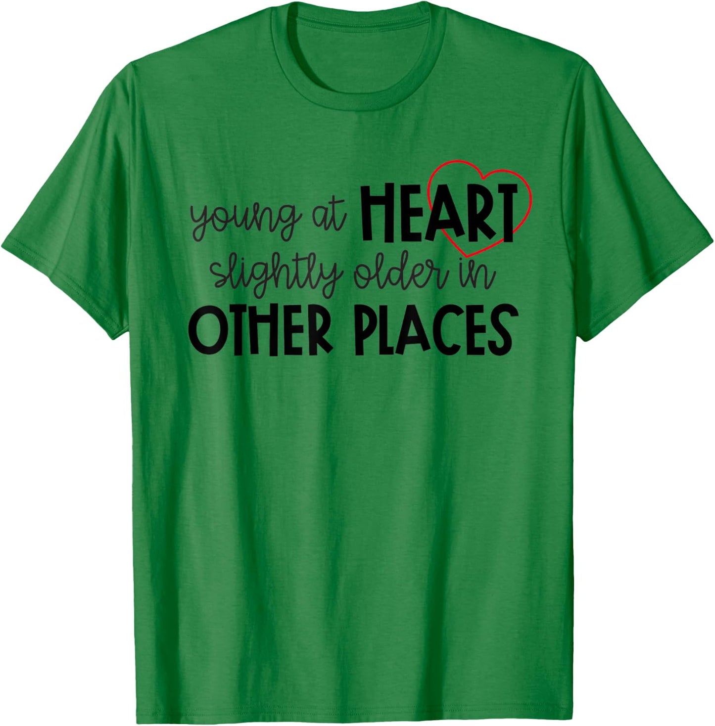 Young at Heart Slightly Older in Other Places Funny Birthday T-Shirt - T-Shirt | Irish Green