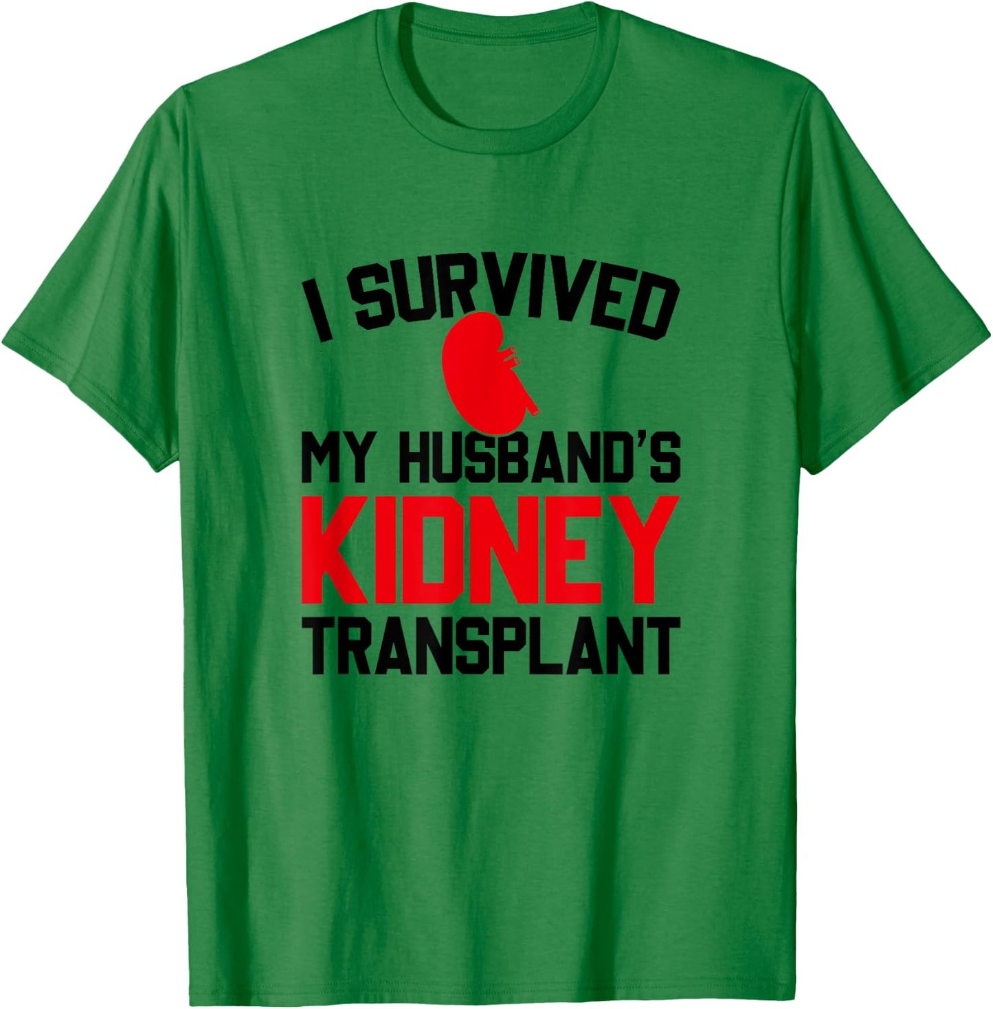 I Survived My Husband's Kidney Transplant, New Kidney T-Shirt - T-Shirt | Irish Green
