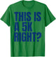 This Is A 5K Right Ultra Runner Funny Ultra Marathon Runners T-Shirt - T-Shirt | Irish Green